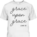 Grace Upon Grace Jesus John 1:16 Christian Religious Bible Verse T-Shirt