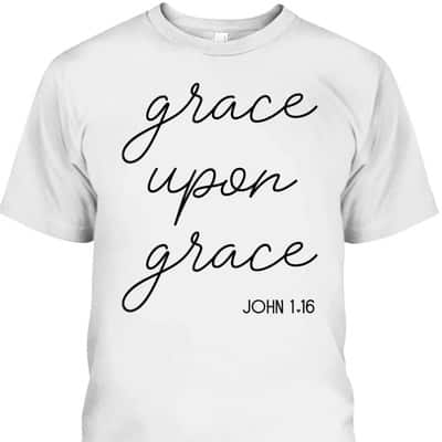 Grace Upon Grace Jesus John 1:16 Christian Religious Bible Verse T-Shirt