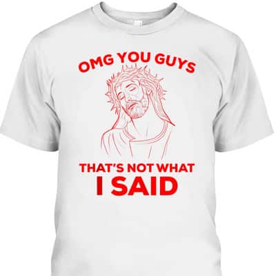 Funny Christian T-Shirt OMG You Guys That Is Not What I Said Jesus Lovers Gift