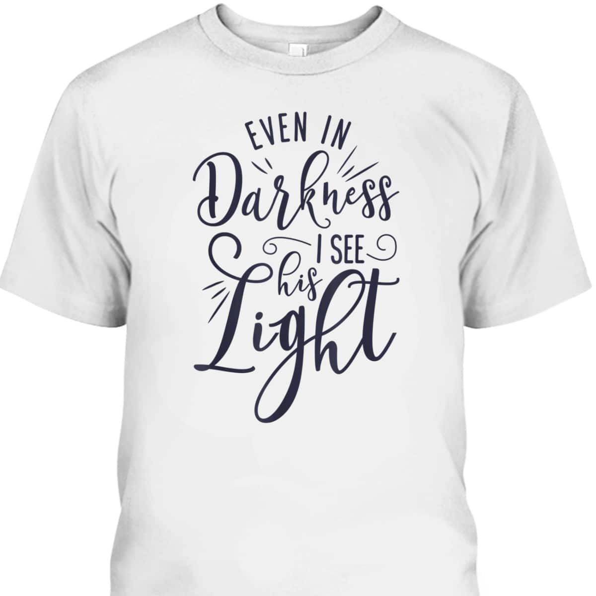 Even In Darkness I See His Light Christian Religious T-Shirt Even In Darkness I See His Light Christian Religious T-Shirt