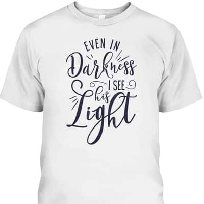 Even In Darkness I See His Light Christian Religious T-Shirt