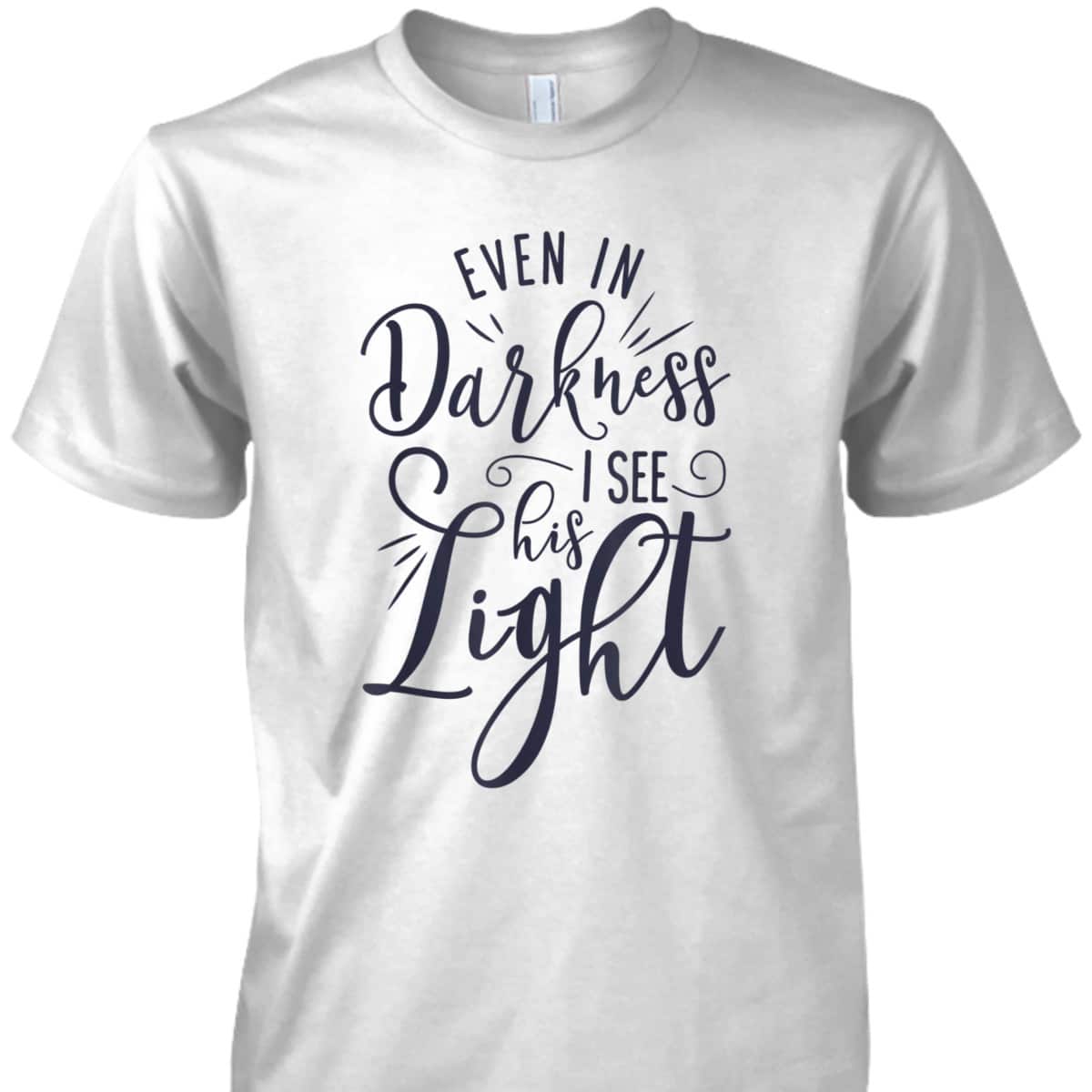 Even In Darkness I See His Light Christian Religious T-Shirt Even In Darkness I See His Light Christian Religious T-Shirt
