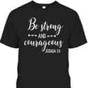 Religious Bible Verse T-Shirt Be Strong And Courageous Joshua 1:9 Christian Religious Gift