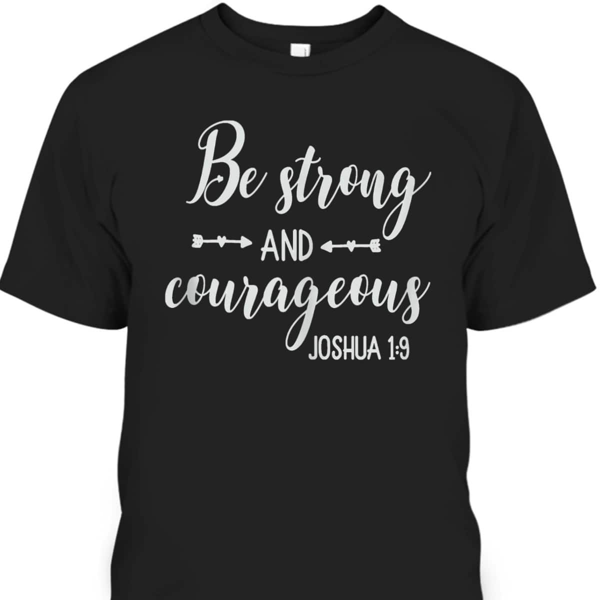 Religious Bible Verse T-Shirt Be Strong And Courageous Joshua 1:9 Christian Religious Gift Religious Bible Verse T-Shirt Be Strong And Courageous Joshua 1:9 Christian Religious Gift