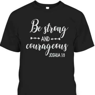Religious Bible Verse T-Shirt Be Strong And Courageous Joshua 1:9 Christian Religious Gift