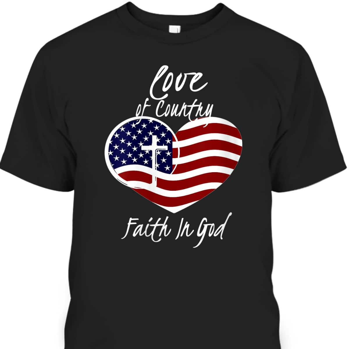 Patriotic Christian 4th Of July Love Of Country Faith In God T-Shirt Heart Cross American Flag