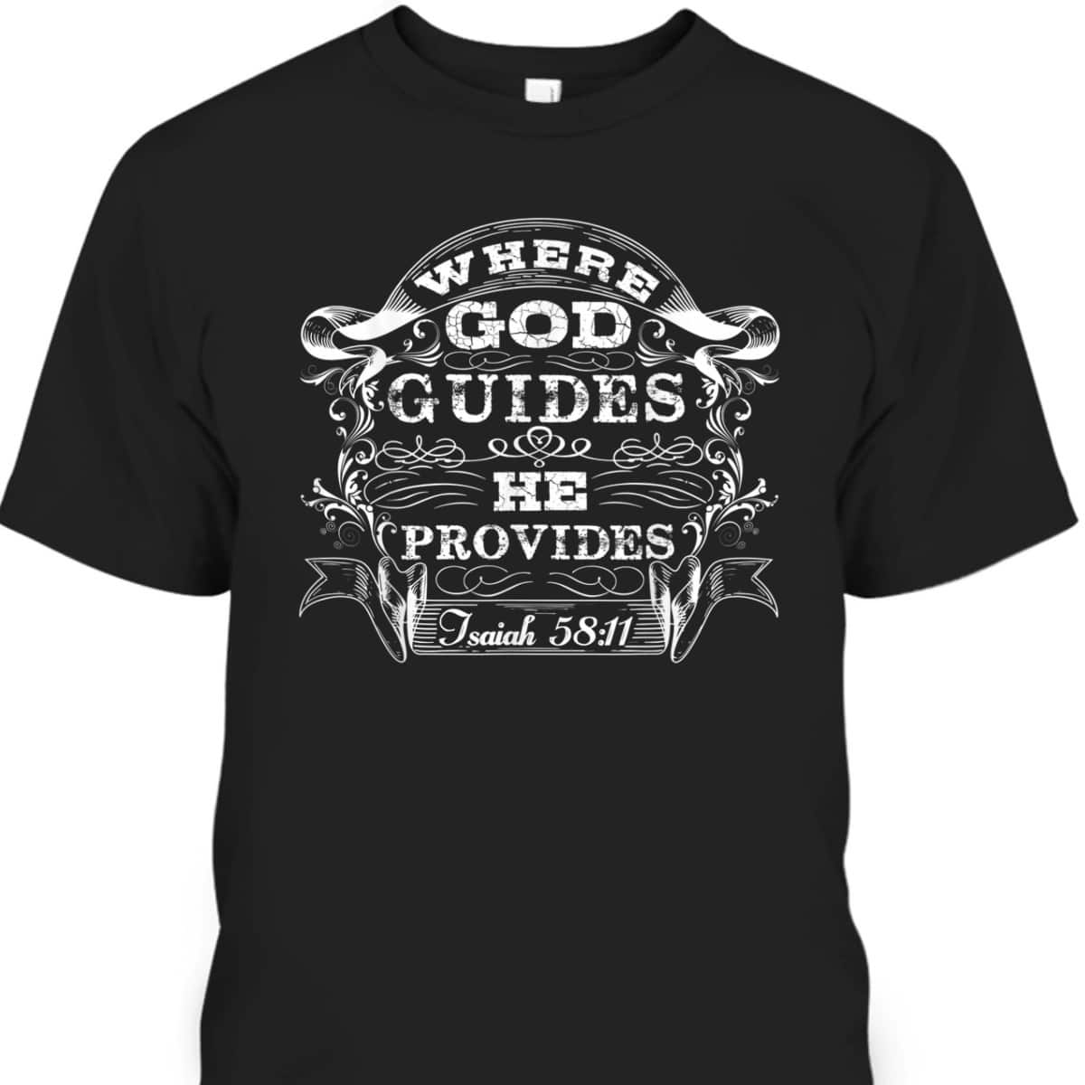 Where God Guides He Provides Jsaiah 58:11 Bible Verse Gift T-Shirt Where God Guides He Provides Jsaiah 58:11 Bible Verse Gift T-Shirt