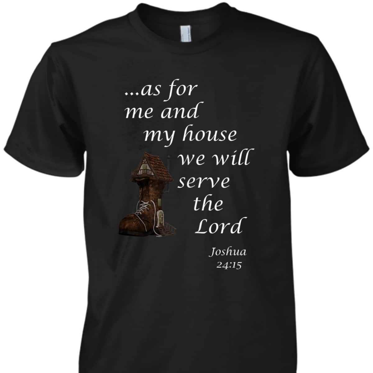 As For Me And My House We Will Serve The Lord Joshua 24:15 Christian Religious Bible Verse T-Shirt As For Me And My House We Will Serve The Lord Joshua 24:15 Christian Religious Bible Verse T-Shirt