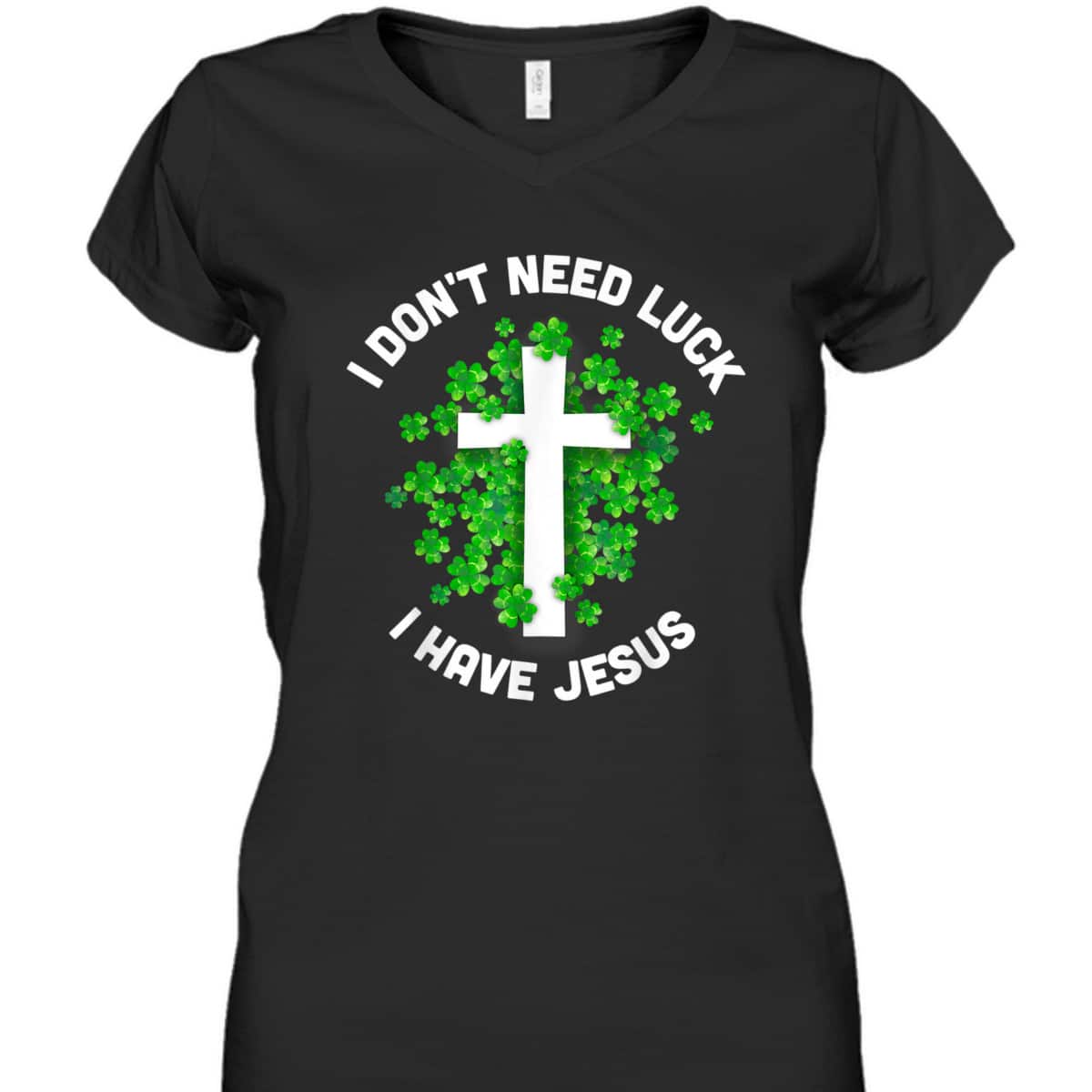 I Don't Need Luck I Have Jesus T-Shirt Christian St Patrick's Day Gift I Don't Need Luck I Have Jesus T-Shirt Christian St Patrick's Day Gift