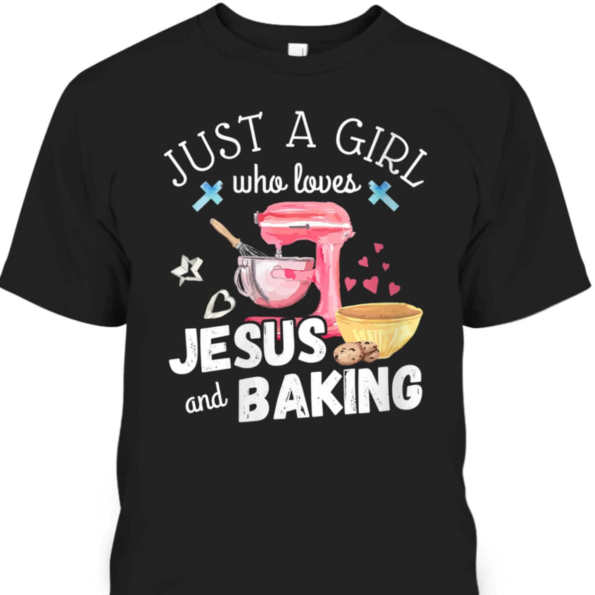 Just A Girl Who Loves Jesus And Baking T-Shirt Just A Girl Who Loves Jesus And Baking T-Shirt