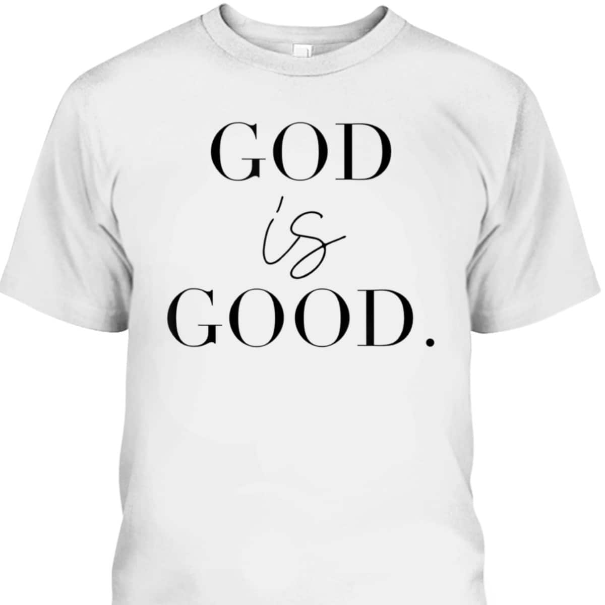 God Is Good Best T-Shirt For Believers And God Lovers