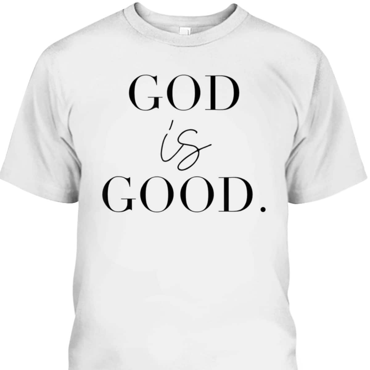 God Is Good Best T-Shirt For Believers And God Lovers God Is Good Best T-Shirt For Believers And God Lovers