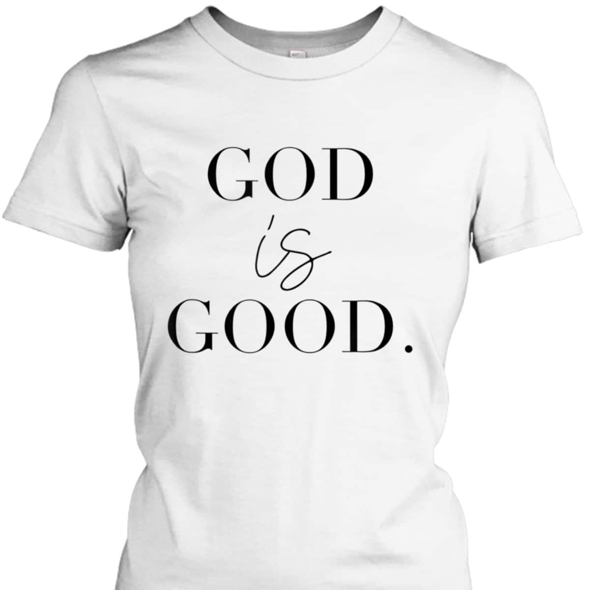God Is Good Best T-Shirt For Believers And God Lovers God Is Good Best T-Shirt For Believers And God Lovers