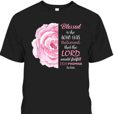 Blessed Is She Who Has Believed That The Lord Would Fulfill His Promise To Her T-Shirt