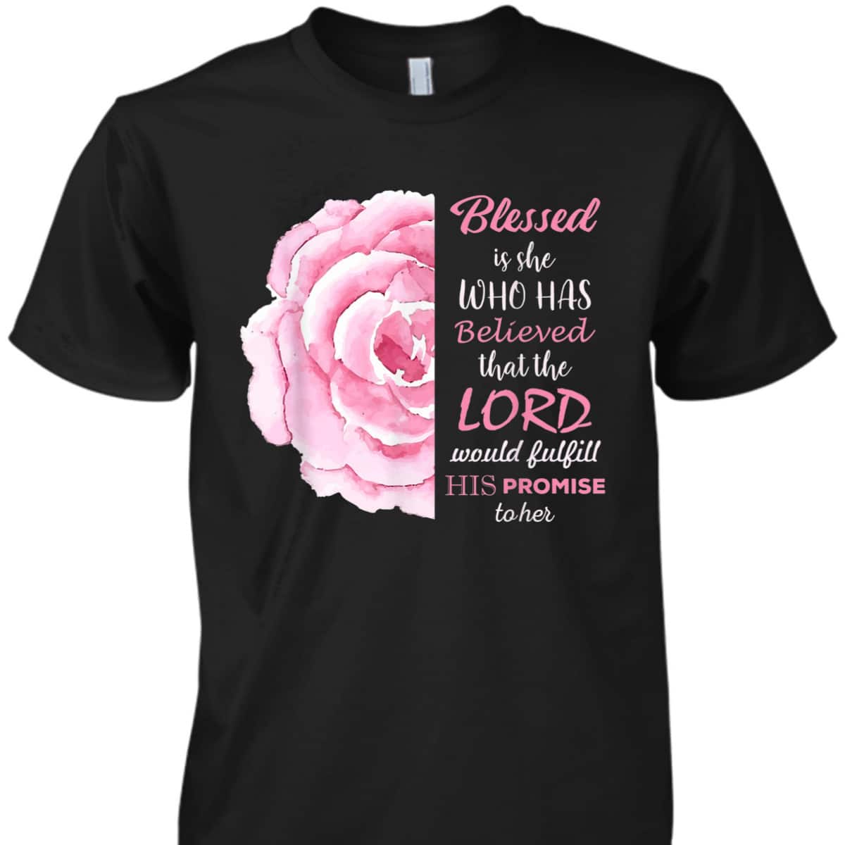 Blessed Is She Who Has Believed That The Lord Would Fulfill His Promise To Her T-Shirt