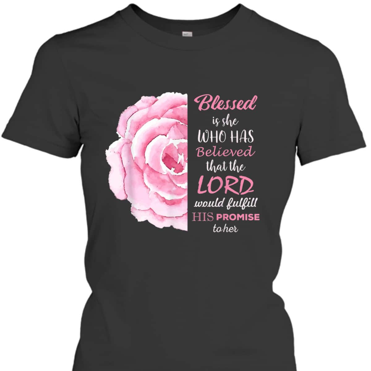 Blessed Is She Who Has Believed That The Lord Would Fulfill His Promise To Her T-Shirt Blessed Is She Who Has Believed That The Lord Would Fulfill His Promise To Her T-Shirt