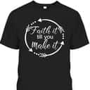 Faith It Make It Till You Make It T-Shirt Christian Religious Gift