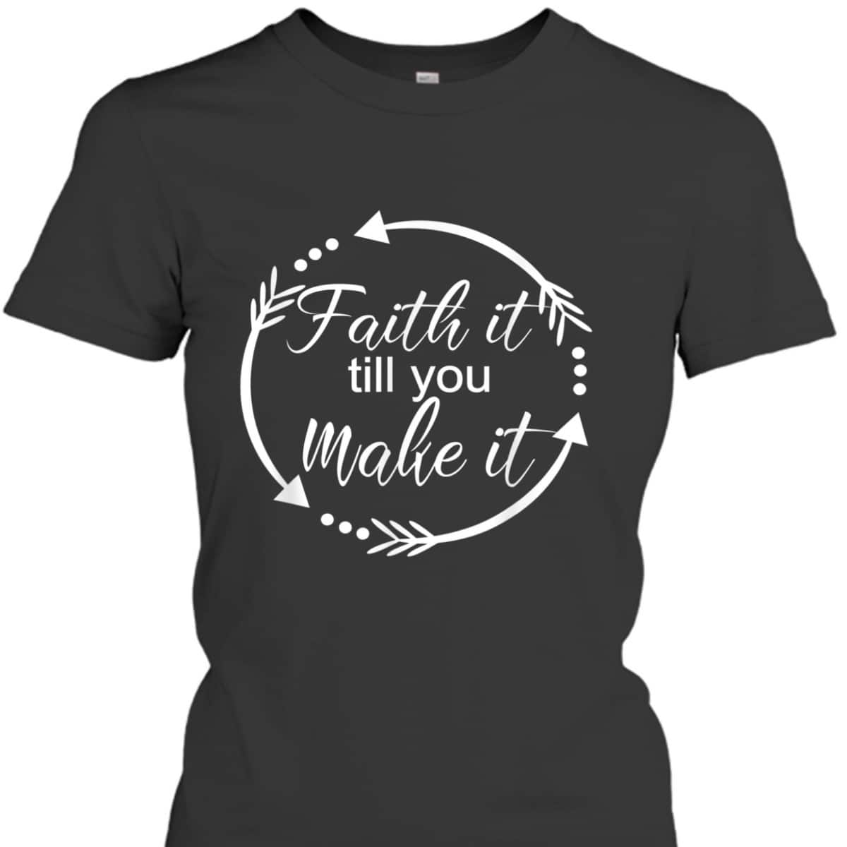 Faith It Make It Till You Make It T-Shirt Christian Religious Gift Faith It Make It Till You Make It T-Shirt Christian Religious Gift