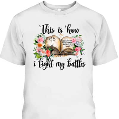 This Is How I Fight My Battles T-Shirt Christian Jesus Lovers Gift
