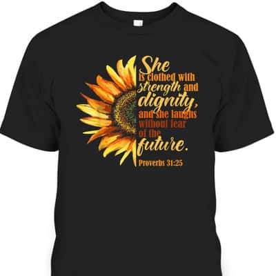 Sunflower She Is Clothed With Strength And Dignity Proverbs 31:25 Bible Verse T-Shirt Religious Gift