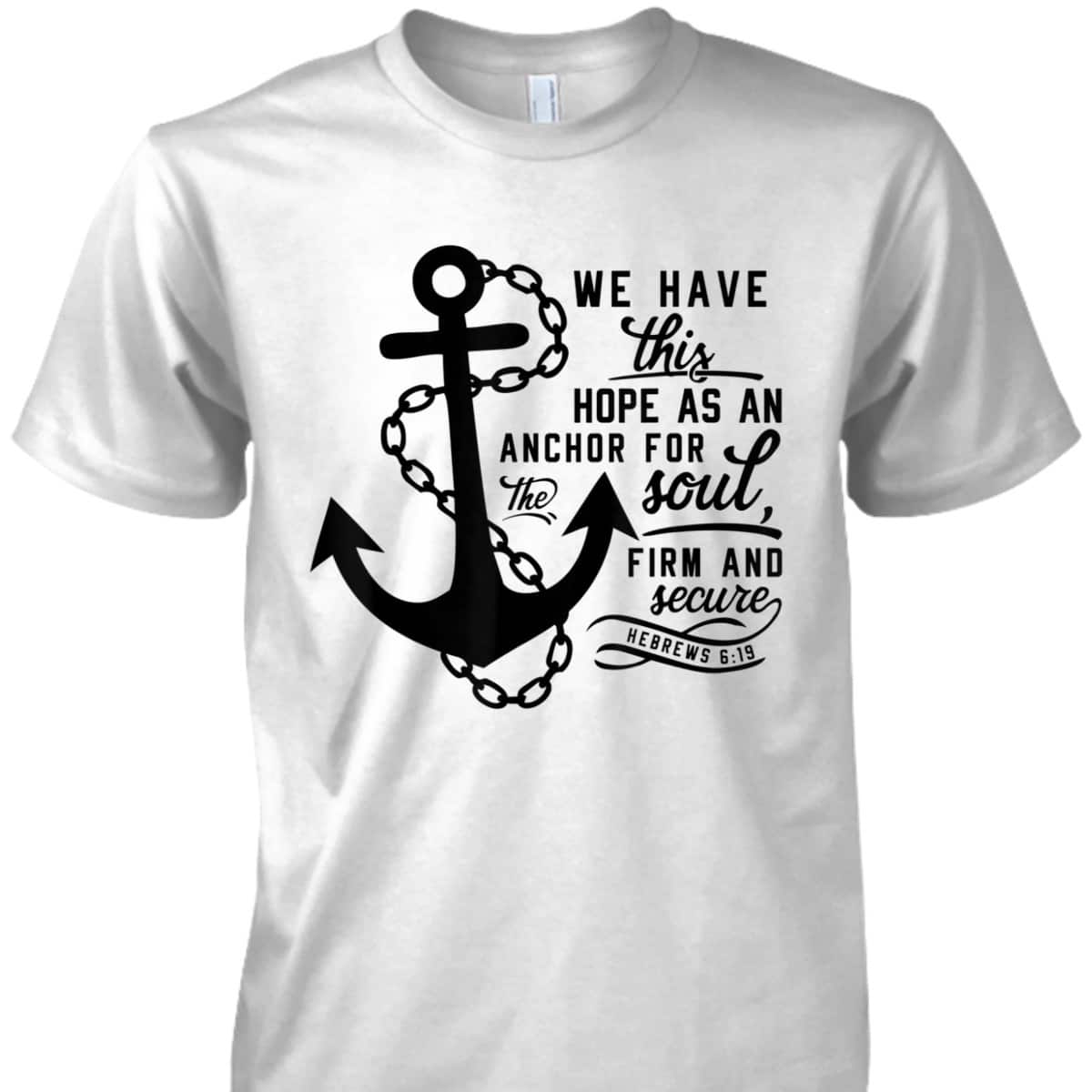 We Have This Hope As An Anchor For The Soul Firm And Secure Bible Verse T-Shirt Hebrews 6:19
