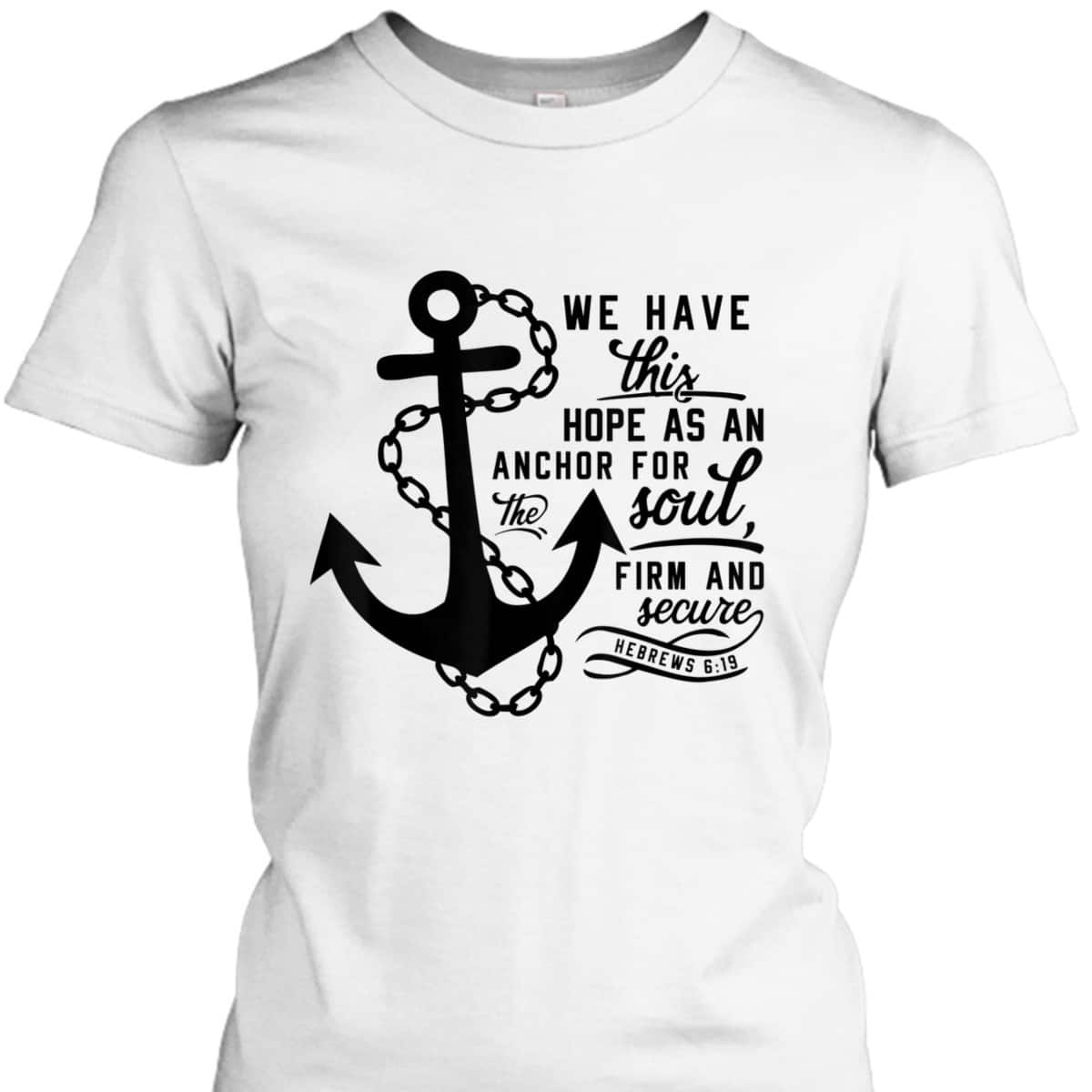 We Have This Hope As An Anchor For The Soul Firm And Secure Bible Verse T-Shirt Hebrews 6:19
