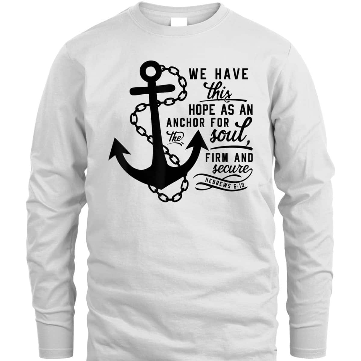 We Have This Hope As An Anchor For The Soul Firm And Secure Bible Verse T-Shirt Hebrews 6:19 We Have This Hope As An Anchor For The Soul Firm And Secure Bible Verse T-Shirt Hebrews 6:19
