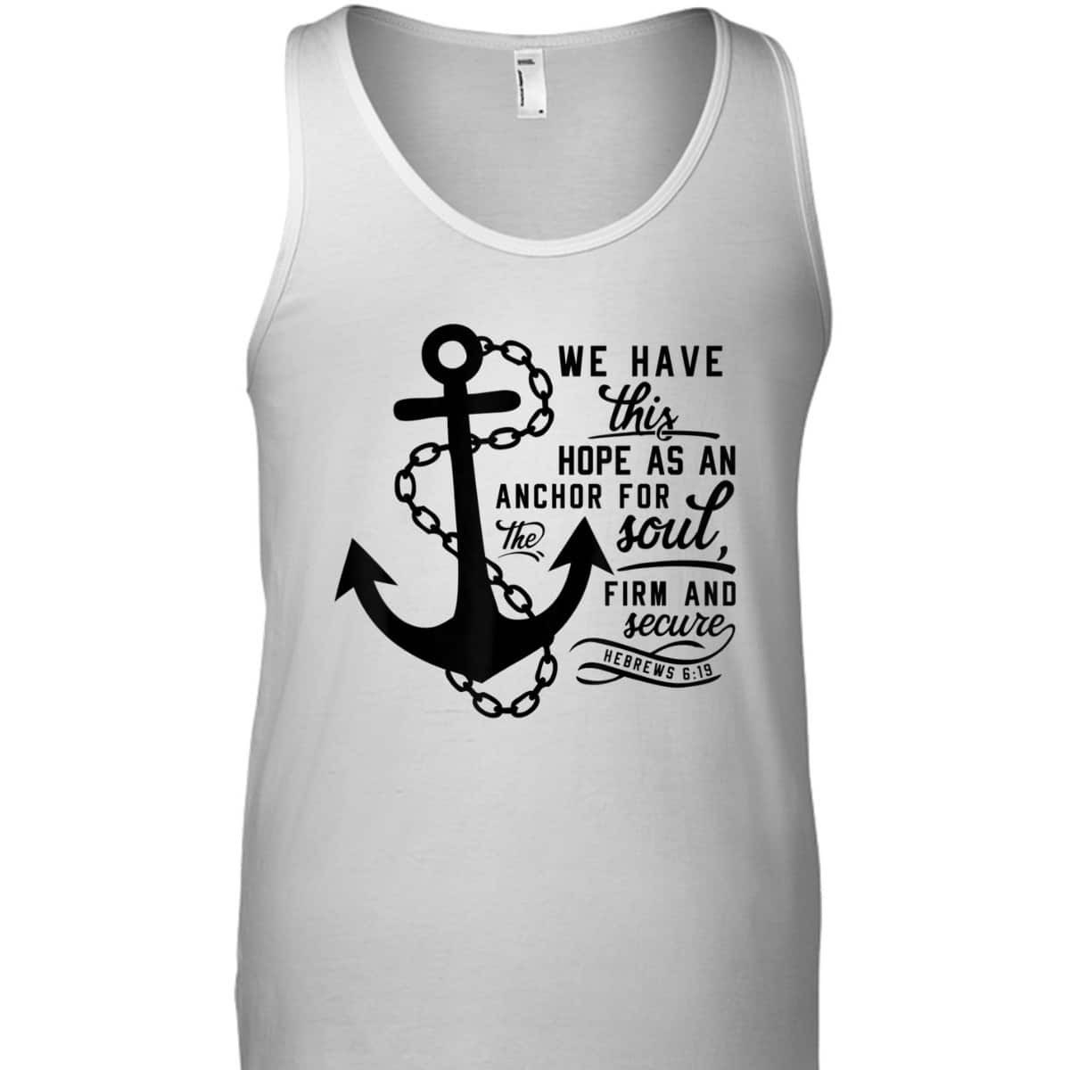 We Have This Hope As An Anchor For The Soul Firm And Secure Bible Verse T-Shirt Hebrews 6:19 We Have This Hope As An Anchor For The Soul Firm And Secure Bible Verse T-Shirt Hebrews 6:19