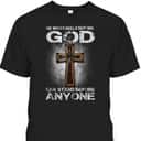 Cross He Who Kneels Before God Can Stand Before Anyone T-Shirt