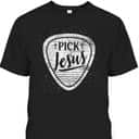 Pick Jesus T-Shirt Perfect Guitarist Christian Gift Pick Jesus T-Shirt Perfect Guitarist Christian Gift