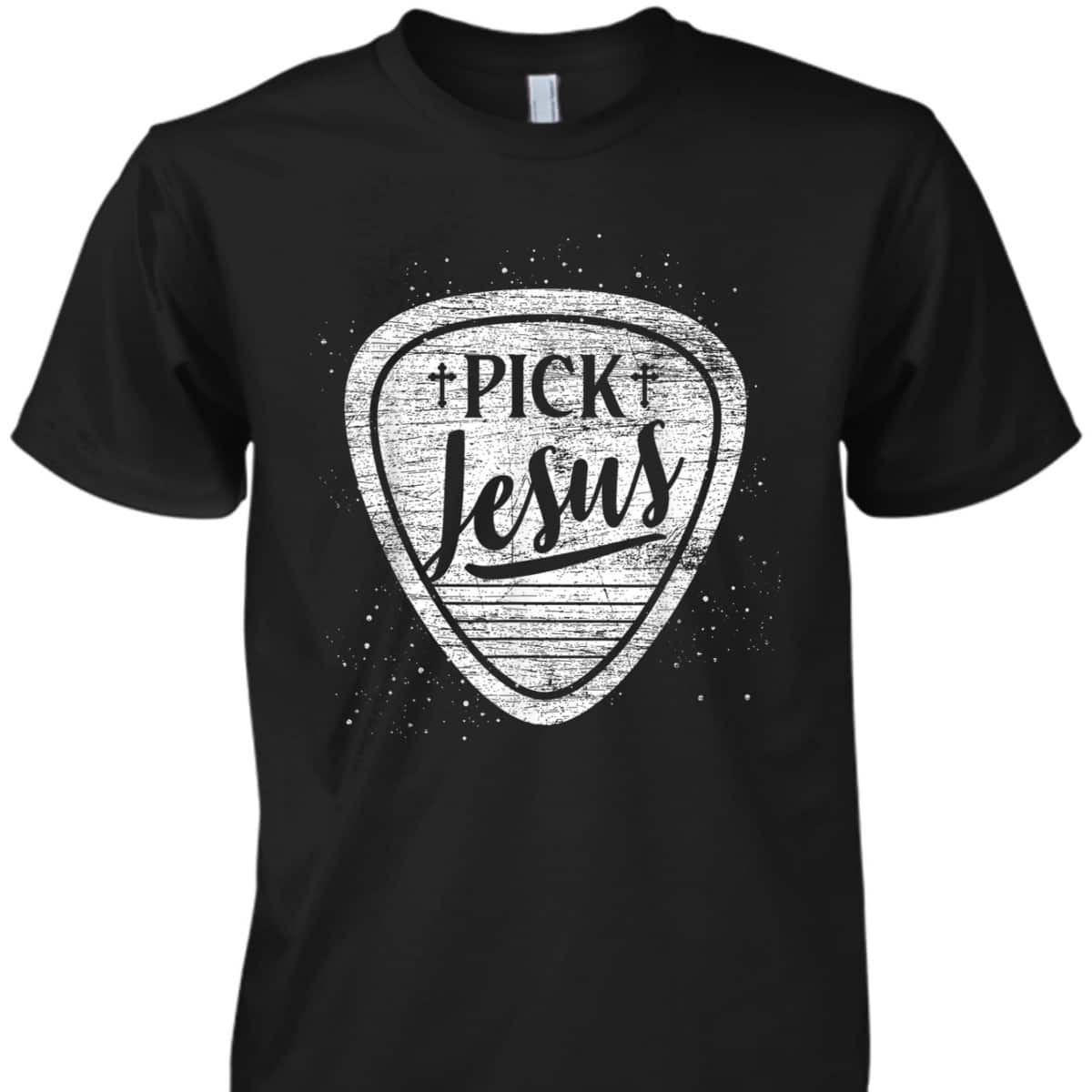 Pick Jesus T-Shirt Perfect Guitarist Christian Gift Pick Jesus T-Shirt Perfect Guitarist Christian Gift