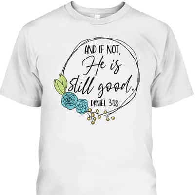 And If Not He Is Still Good Daniel 3:18 T-Shirt Perfect Bible Verse Gift For Christians