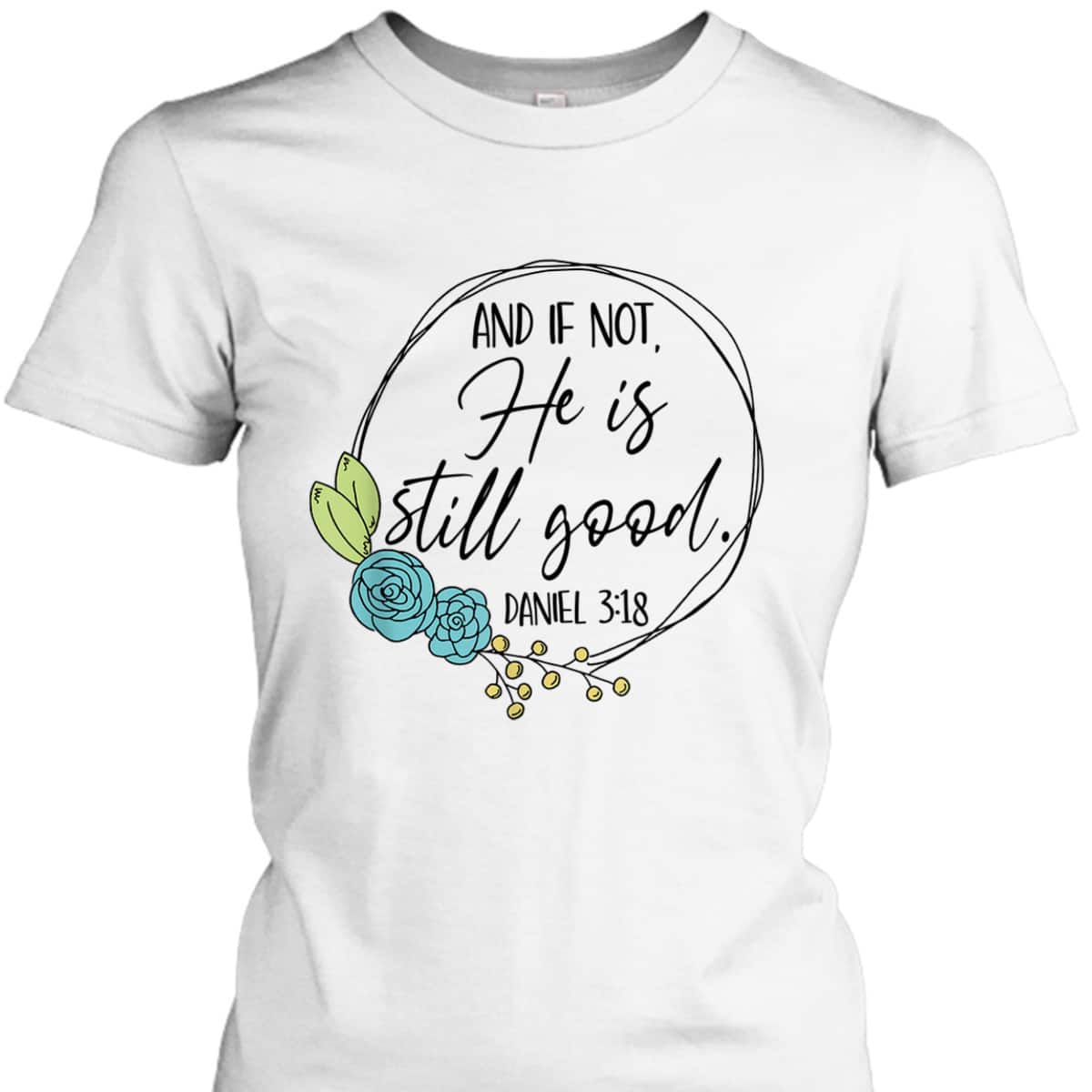 And If Not He Is Still Good Daniel 3:18 T-Shirt Perfect Bible Verse Gift For Christians And If Not He Is Still Good Daniel 3:18 T-Shirt Perfect Bible Verse Gift For Christians