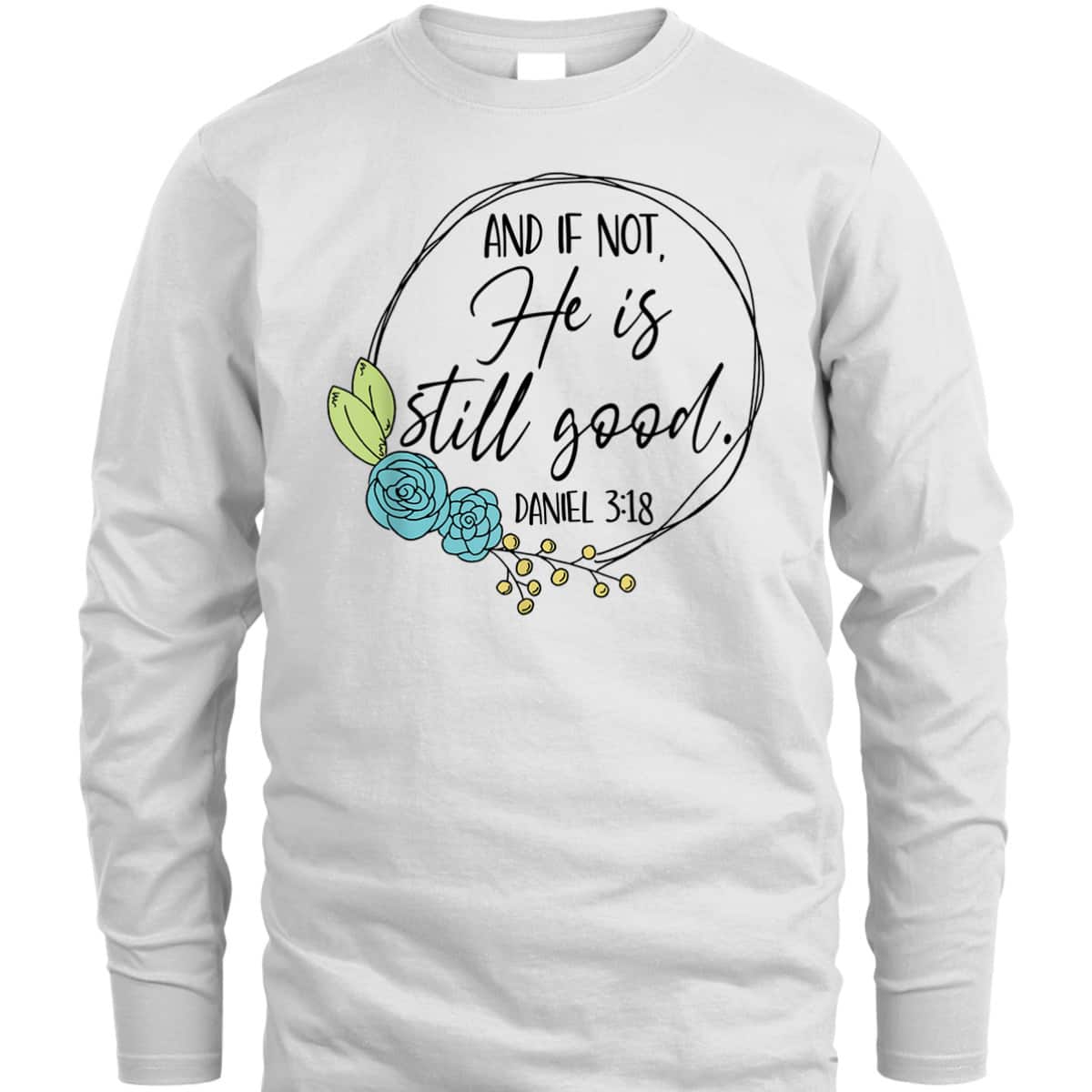 And If Not He Is Still Good Daniel 3:18 T-Shirt Perfect Bible Verse Gift For Christians And If Not He Is Still Good Daniel 3:18 T-Shirt Perfect Bible Verse Gift For Christians