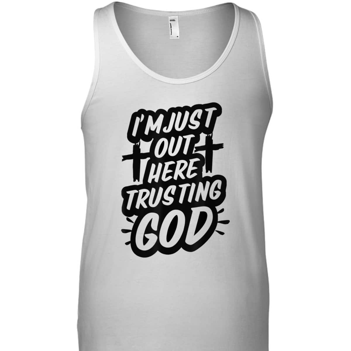 I'm Just Out Here Trusting God T-Shirt Funny Sassy Christian I'm Just Out Here Trusting God T-Shirt Funny Sassy Christian