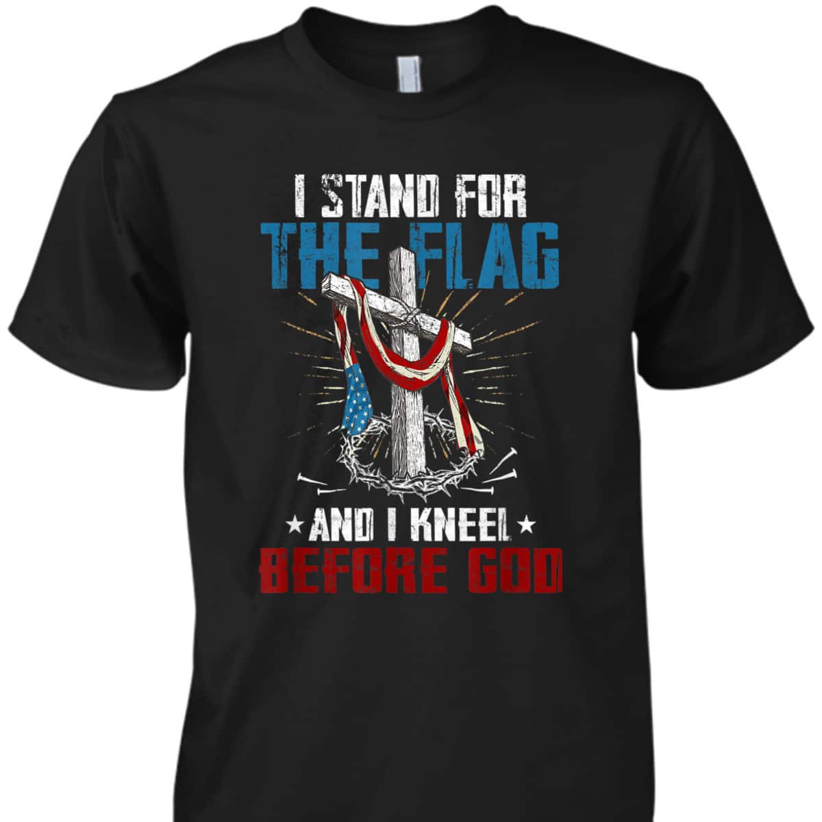 I Stand For The Flag And I Kneel Before God US American Flag Veteran's Day T-Shirt I Stand For The Flag And I Kneel Before God US American Flag Veteran's Day T-Shirt