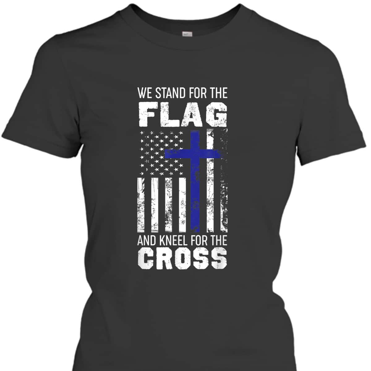We Stand For The Flag And Kneel For The Cross T-Shirt We Stand For The Flag And Kneel For The Cross T-Shirt