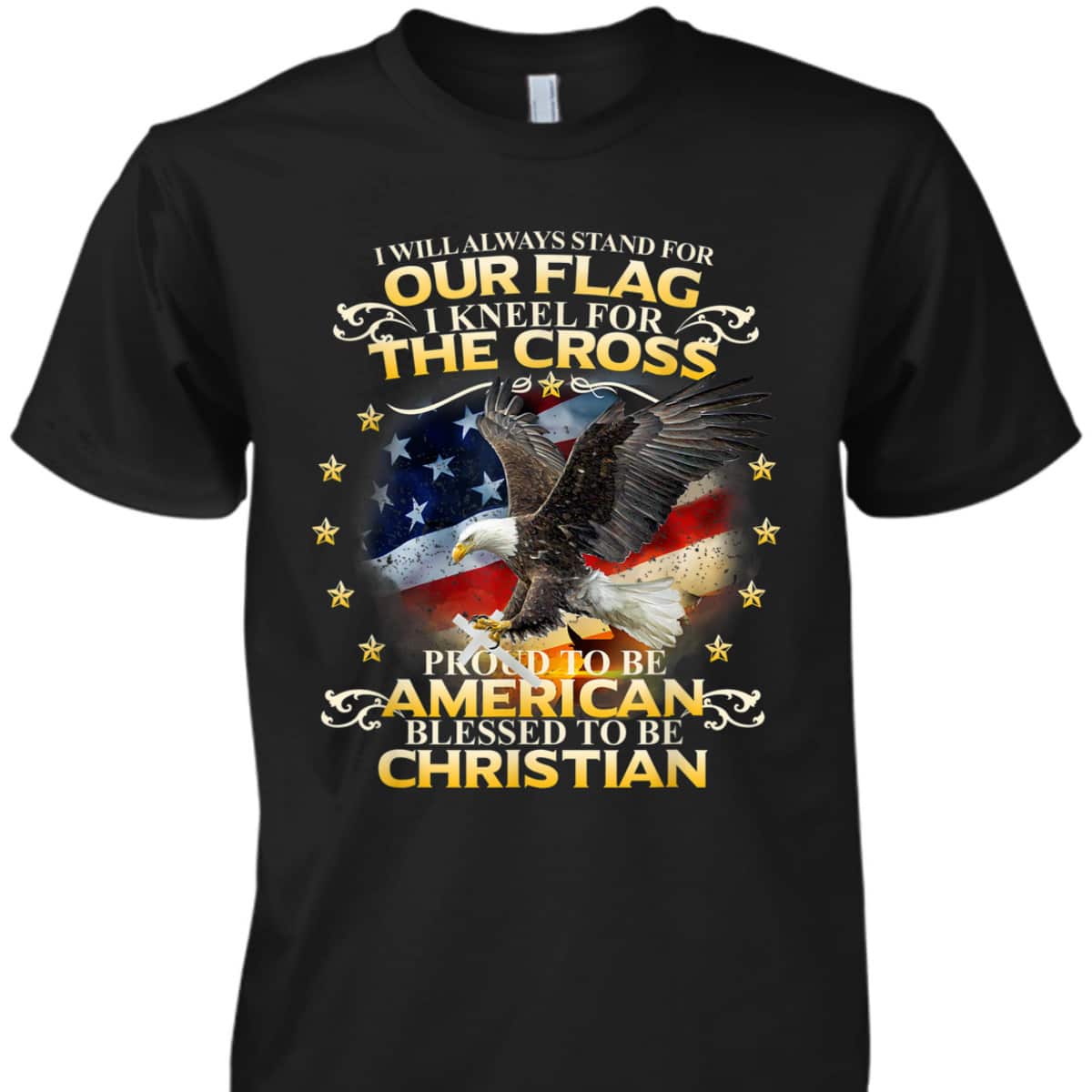 Christian Patriotic T-Shirt Stand For Our Flag Kneel For The Cross Eagle American US Flag Christian Patriotic T-Shirt Stand For Our Flag Kneel For The Cross Eagle American US Flag
