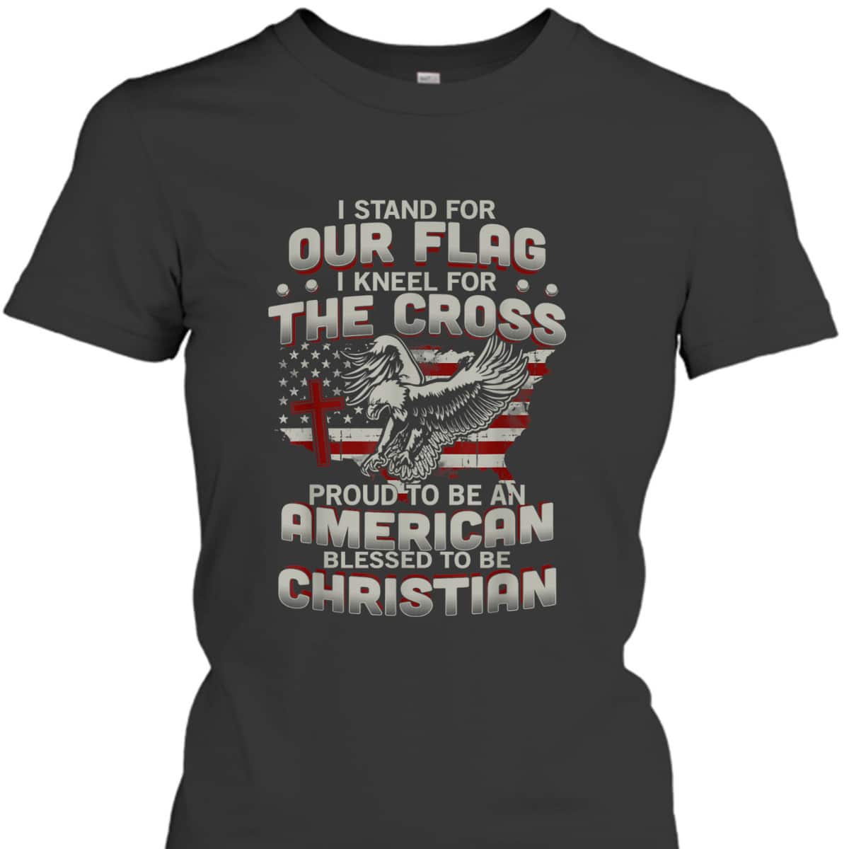 I Stand For Our Flag Kneel For The Cross Proud T-Shirt To Be An American I Stand For Our Flag Kneel For The Cross Proud T-Shirt To Be An American
