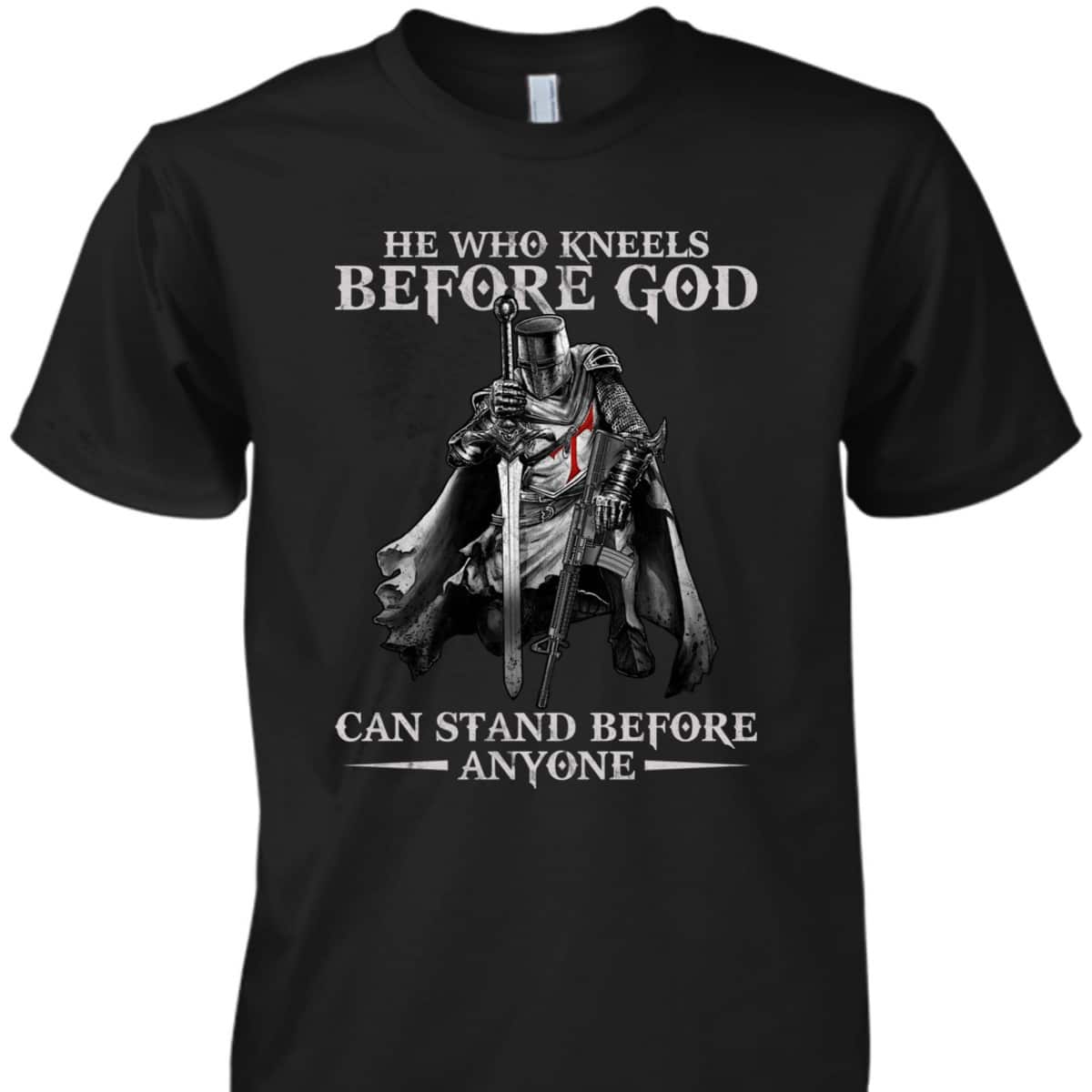 Knights Templar Armor Of God T-Shirt He Who Kneels Before God Can Stand Before Anyone Knights Templar Armor Of God T-Shirt He Who Kneels Before God Can Stand Before Anyone