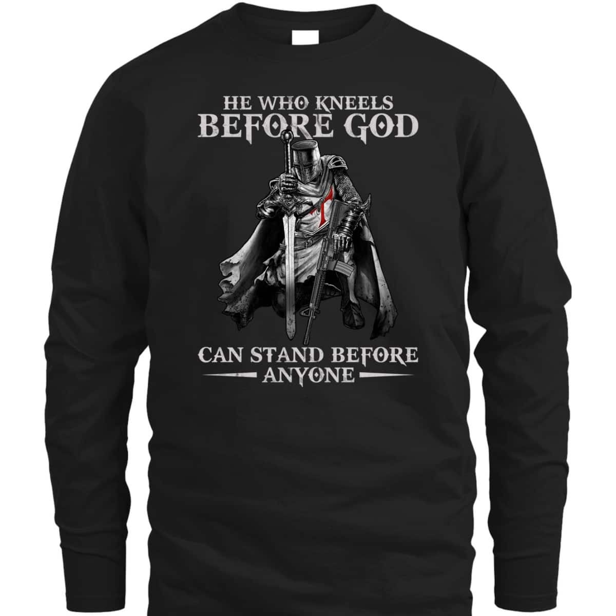Knights Templar Armor Of God T-Shirt He Who Kneels Before God Can Stand Before Anyone Knights Templar Armor Of God T-Shirt He Who Kneels Before God Can Stand Before Anyone