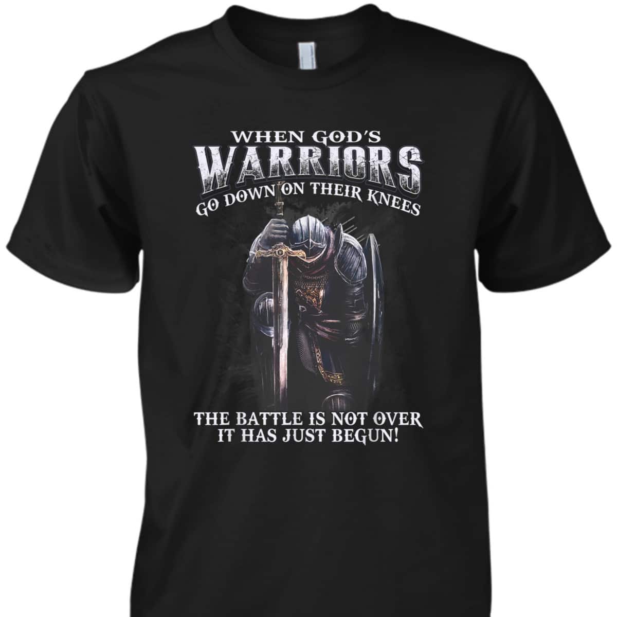 Armor Of God T-Shirt Warrior Of Christ When God Is Warriors Go Down On Their Knees The Battle Has Just Begun Armor Of God T-Shirt Warrior Of Christ When God Is Warriors Go Down On Their Knees The Battle Has Just Begun