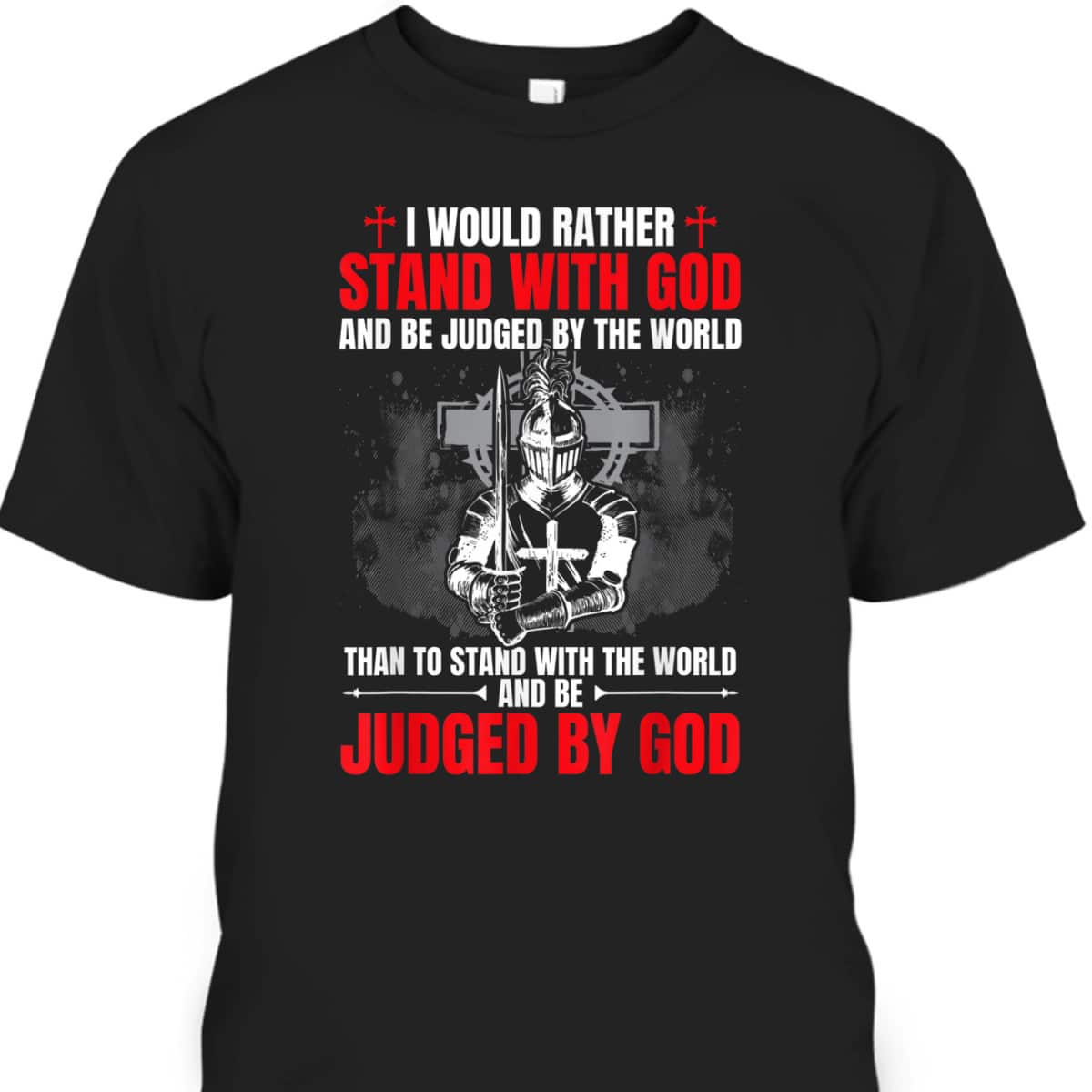 I Would Rather Stand With God And Be Judged Christian Knight Templar Amor Of God T-Shirt