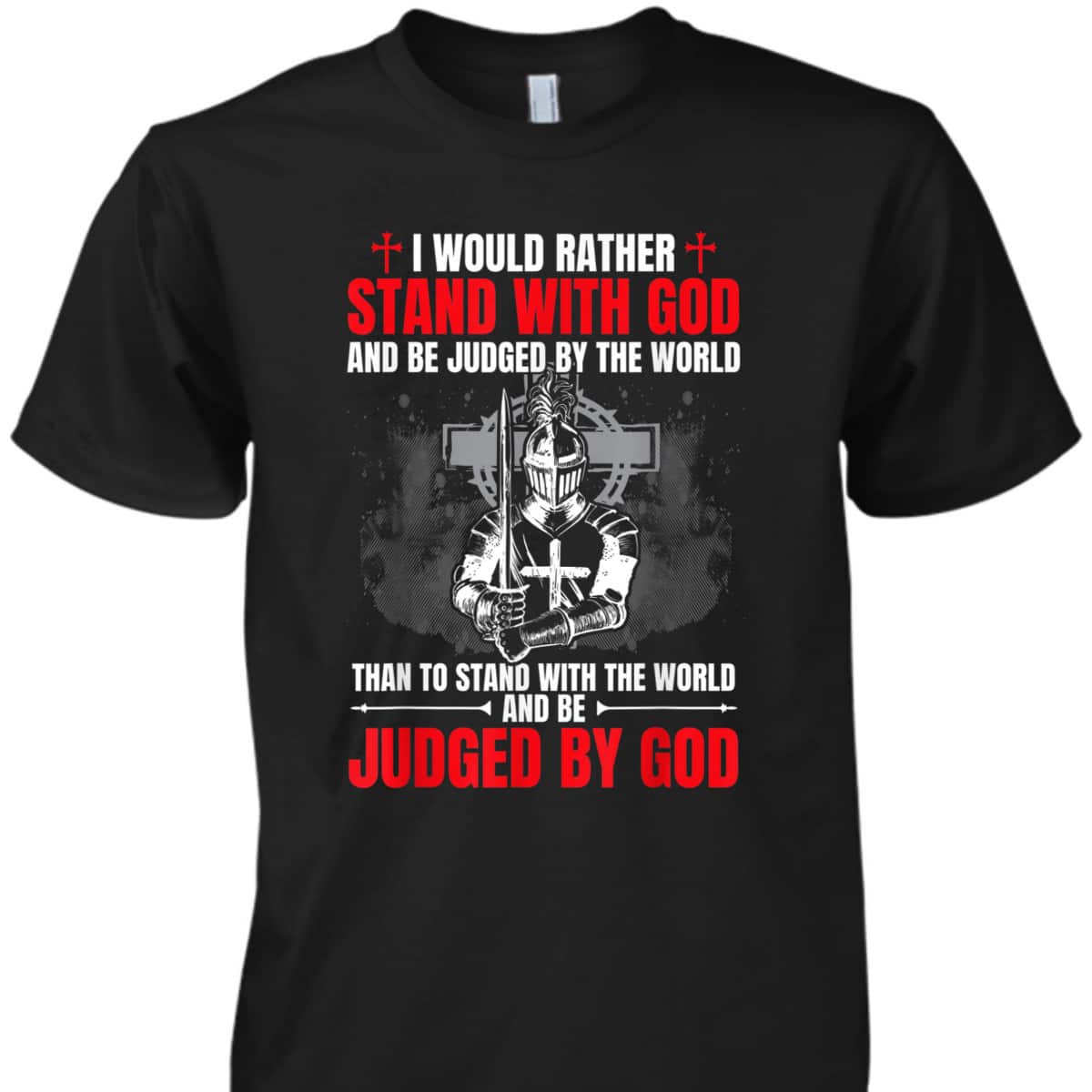 I Would Rather Stand With God And Be Judged Christian Knight Templar Amor Of God T-Shirt I Would Rather Stand With God And Be Judged Christian Knight Templar Amor Of God T-Shirt