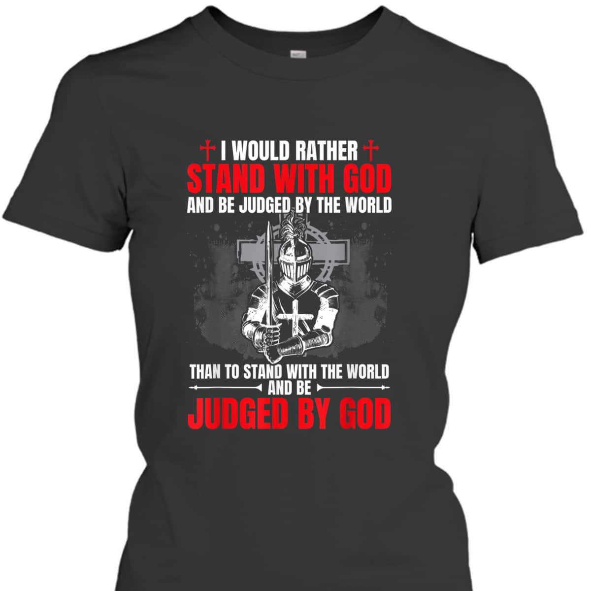 I Would Rather Stand With God And Be Judged Christian Knight Templar Amor Of God T-Shirt I Would Rather Stand With God And Be Judged Christian Knight Templar Amor Of God T-Shirt