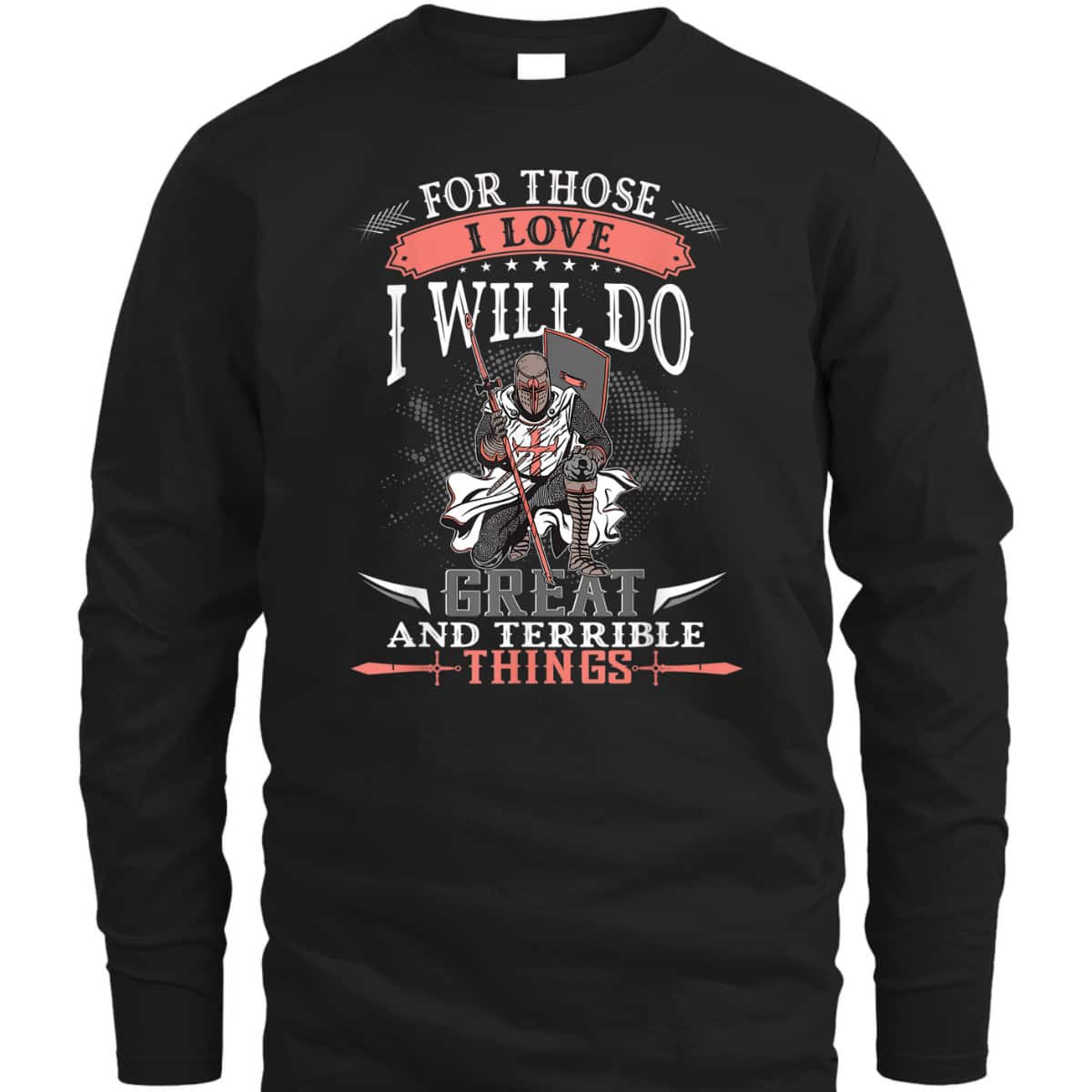 Armor Of God T-Shirt Knight Templar For Those I Love I Will Do Great And Terrible Things Armor Of God T-Shirt Knight Templar For Those I Love I Will Do Great And Terrible Things