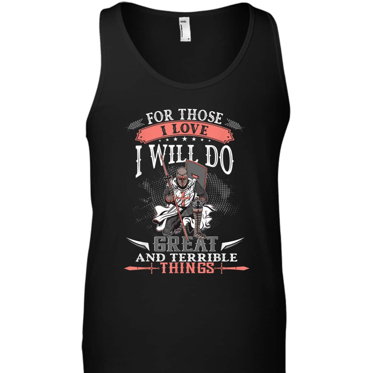 Armor Of God T-Shirt Knight Templar For Those I Love I Will Do Great And Terrible Things Armor Of God T-Shirt Knight Templar For Those I Love I Will Do Great And Terrible Things