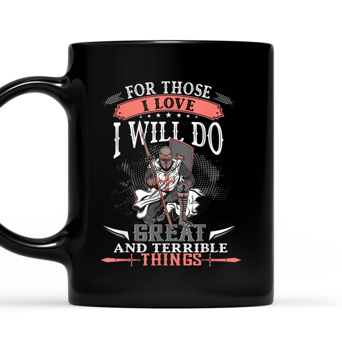 Armor Of God T-Shirt Knight Templar For Those I Love I Will Do Great And Terrible Things Armor Of God T-Shirt Knight Templar For Those I Love I Will Do Great And Terrible Things