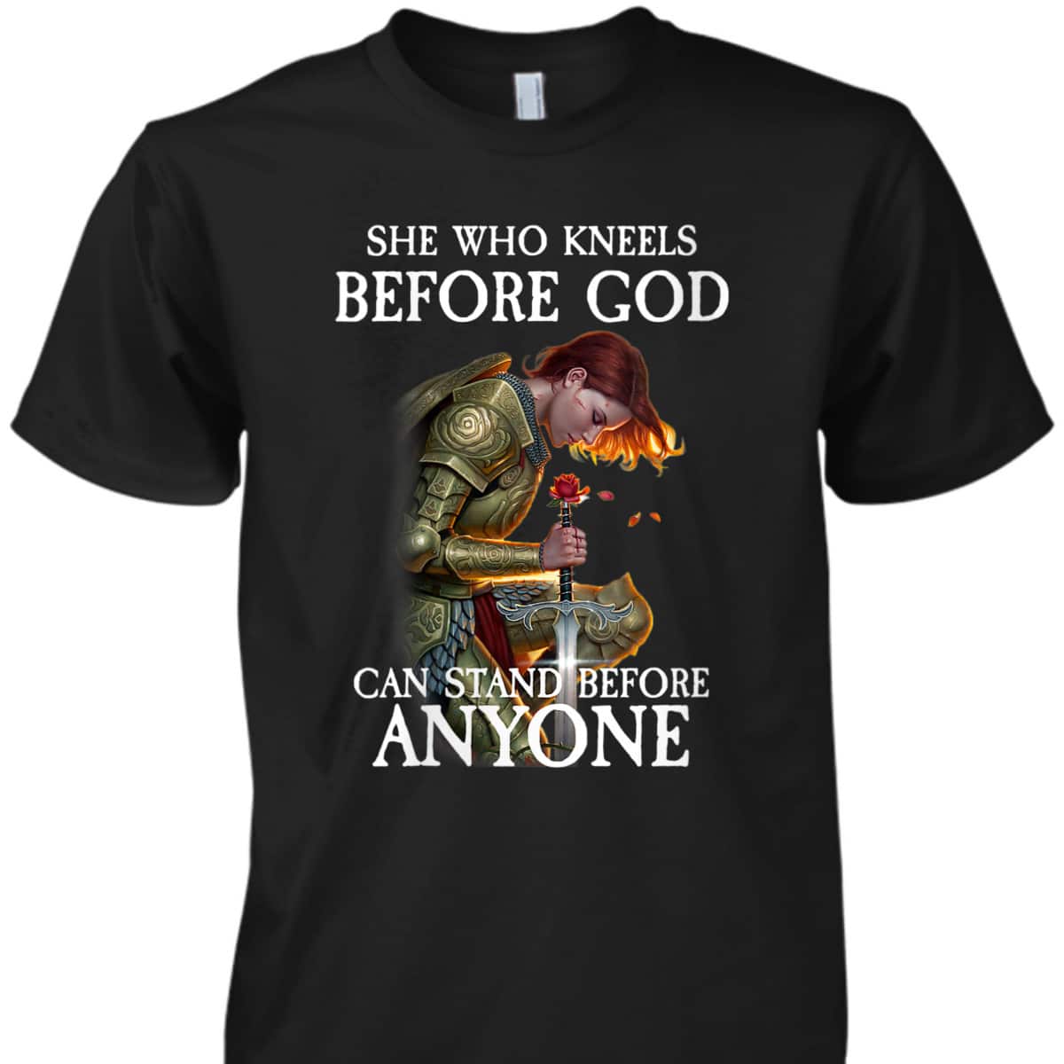 Armor Of God T-Shirt Warrior Of Christ She Who Kneels Before God Can Stand Before Anyone Armor Of God T-Shirt Warrior Of Christ She Who Kneels Before God Can Stand Before Anyone