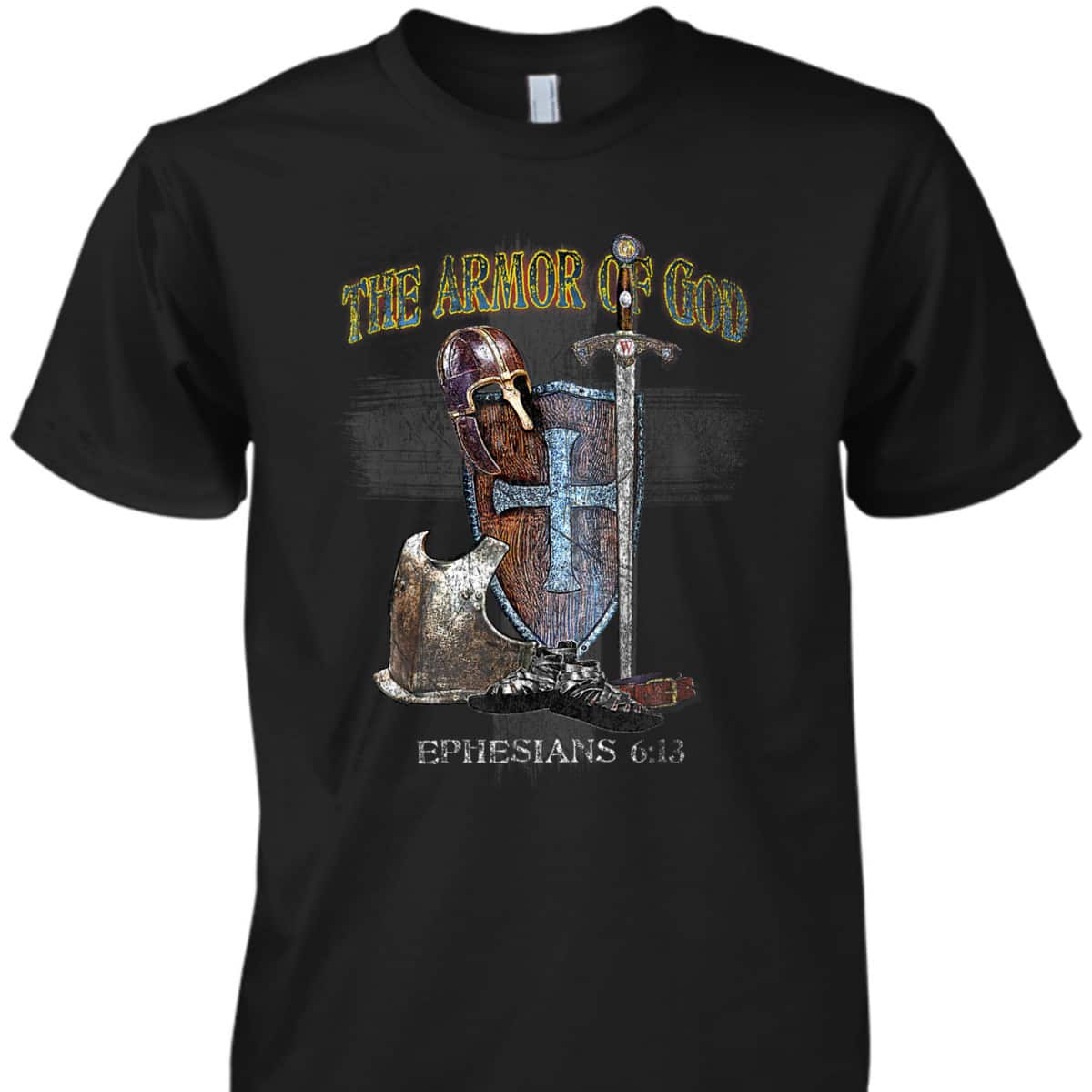 The Whole Armor Of God Ephesians 6:13 Perfect T-Shirt For Any Christian The Whole Armor Of God Ephesians 6:13 Perfect T-Shirt For Any Christian